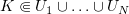 $ K\Subset U_1\cup\ldots \cup U_N $