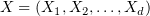 $ X=(X_1,X_2,\ldots,X_d) $