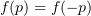 $ f(p) = f(-p) $