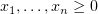 $ x_1,\ldots,x_n\ge 0 $