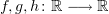 $ f,g,h\colon \R\longrightarrow \R $