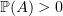 $ \mathbb{P}(A)>0 $