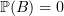 $ \mathbb{P}(B)=0 $