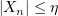 $ |X_n|\leq \eta $