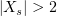 $ |X_s|>2 $