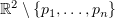 $ \R^2\setminus\{p_1,\dots ,p_n\} $