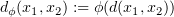 $ d_\phi (x_1,x_2) := \phi (d(x_1,x_2) ) $