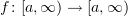 $ f\colon [a,\infty)\to [a,\infty) $