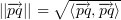 $ ||\ve{pq}||=\sqrt{\is{\ve{pq}}{\ve{pq}}} $