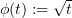 $ \phi (t) := \sqrt t $