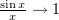 $ \frac{\sin x}x\to 1 $