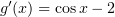 $ g'(x)=\cos x - 2 $