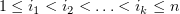 $ 1\leq i_1<i_2<\ldots<i_k\leq n $