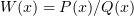 $ W(x)=P(x)/Q(x) $