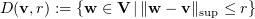 $ D(\vv,r) := \{\ww\in\bV\, |\, \Vert\ww - \vv\Vert_{\sup}\leq r\} $