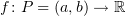 $ f\colon P=(a,b)\to\R $