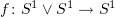 $ f\colon S^1\vee S^1 \to S^1 $