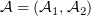 $ \A=(\A_1,\A_2) $