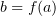 $ b=f(a) $