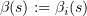 $ \beta (s) := \beta_i(s) $