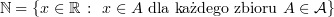$ \N=\{x\in \R\ \colon \ x\in A \mbox{ dla każdego zbioru } A\in \mathcal{A}\} $