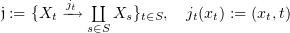 $ {\frak j} := \{X_t \arr {j_t} \coprod\limits_{s\in S} X_s \}_{t\in S}, \quad j_t( x_t) := (x_t, t) $