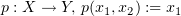$ p:X\to Y,\, p(x_1,x_2) := x_1 $