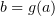 $ b=g(a) $