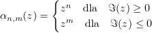 $ \alpha_{n,m} (z) = \begin{cases} z^n \quad\text{dla}\quad \Im(z)\geq 0\\ z^{m} \quad\text{dla}\quad \Im(z)\leq 0\end{cases} $