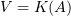 $ V=K(A) $