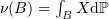 $ \nu(B)=\int_BX\mbox{d}\mathbb{P} $