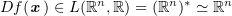 $ Df(\xx)\in L(\R^n,\R)=(\R^n)^\ast\simeq \R^n $
