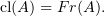 $ \cl(A)=\op{Fr}(A). $