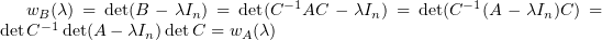 $ w_B(\la)=\det (B-\la I_n)= \det (C^{-1}AC-\la I_n)= \det (C^{-1}(A-\la I_n)C)= \det C^{-1}\det (A-\la I_n)\det C= w_A(\la) $