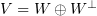 $ V=W\oplus W^\perp $