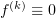 $ f^{(k)}\equiv 0 $