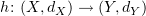 $ h\colon (X,d_X)\to (Y,d_Y) $