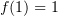 $ f(1)=1 $