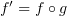 $ f'=f\circ g $