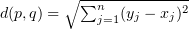 $ d(p,q)=\sqrt{\sum_{j=1}^n(y_j-x_j)^2} $
