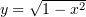 $ y=\sqrt{1-x^2} $