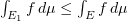 $ \int_{E_1} f\, d\mu\le \int_E f\, d\mu $