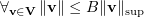 $ \forall_{\vv\in\bV}\,\Vert\vv\Vert\leq B\Vert\vv\Vert_{\sup} $