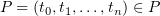 $ P=(t_0,t_1,\ldots,t_n)\in \P $