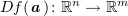 $ Df(\aa)\colon \R^n\to \R^m $
