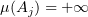 $ \mu(A_j)=+\infty $