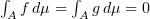 $ \int_A f\, d\mu=\int_A g\, d\mu =0 $