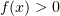 $ f(x)>0 $