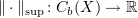$ \Vert\cdot\Vert_{\sup}\colon C_b(X)\to\R $