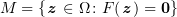 $ M=\{\zz\in \Omega\colon F(\zz)=\zero\} $